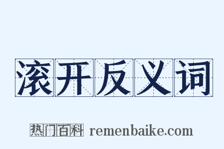 滚开反义词是什么意思的图片